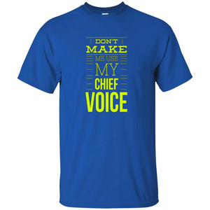 Don't Make Me Use My Chief Voice T-shirt