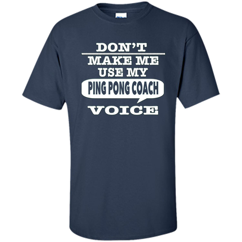 Don't Make Me Use My Ping Pong Coach Voice T-Shirt Navy