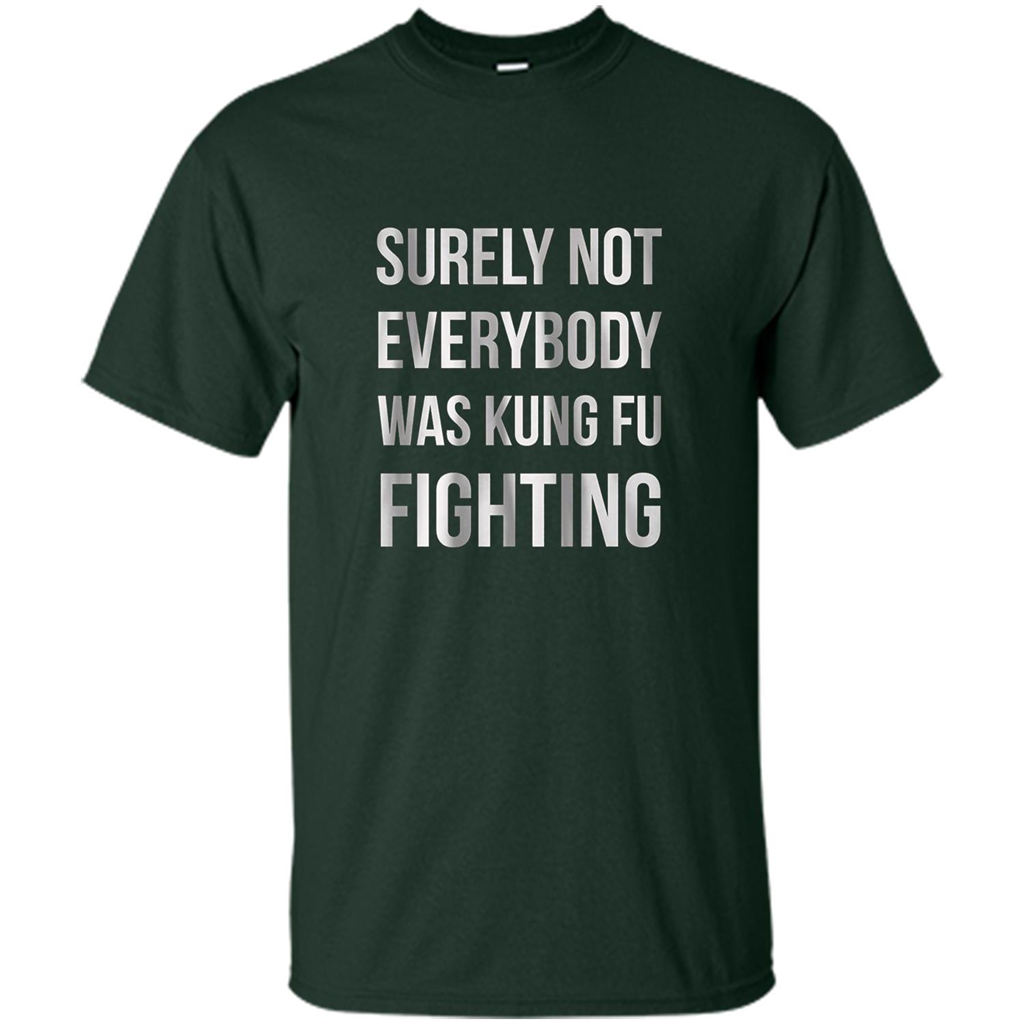 Surely Not Everybody Was Kung Fu Fighting T-shirt Forest Green