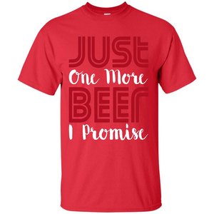 Beer T-shirt Just One More Beer I Promise T-shirt