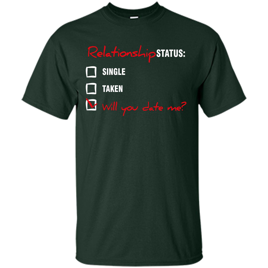 Relationship Status T-shirt Single, Taken, Will You Date Me Forest Green