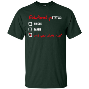 Relationship Status T-shirt Single, Taken, Will You Date Me