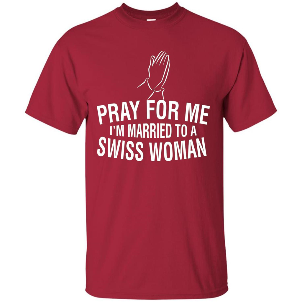 Pray For Me I Am Married To A Swiss Woman T-Shirt Cardinal