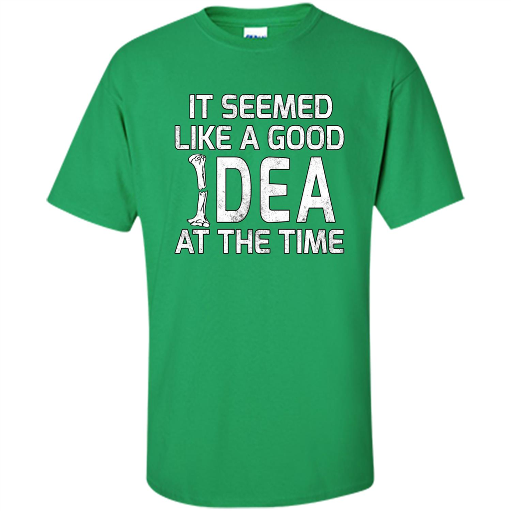 It Seemed Like A Good Idea At The Time T-shirt Broken Bone Irish Green