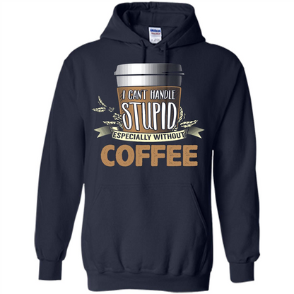 Coffee T-Shirt Can't Handle Stupid Funny Quotation Coffee Navy