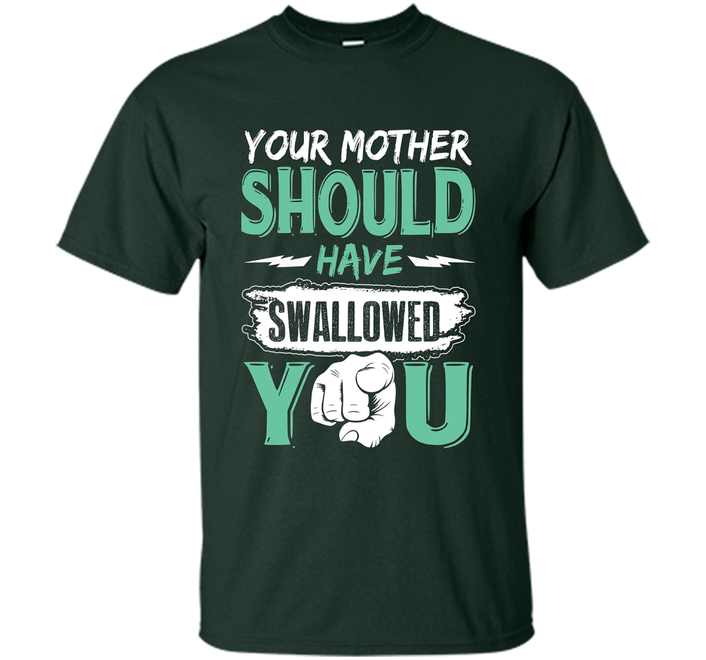Family T-shirt Your Mother Should Have Swallowed You Forest Green