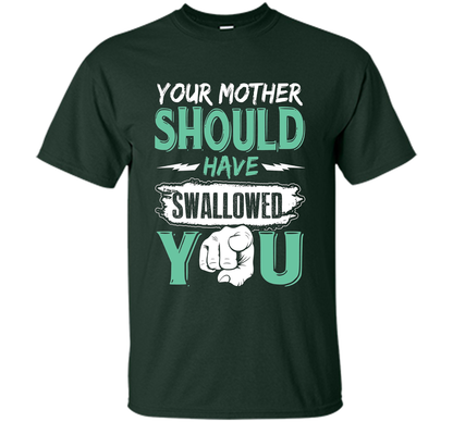 Family T-shirt Your Mother Should Have Swallowed You Forest Green