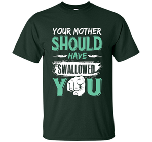 Family T-shirt Your Mother Should Have Swallowed You