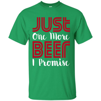 Beer T-shirt Just One More Beer I Promise T-shirt Irish Green
