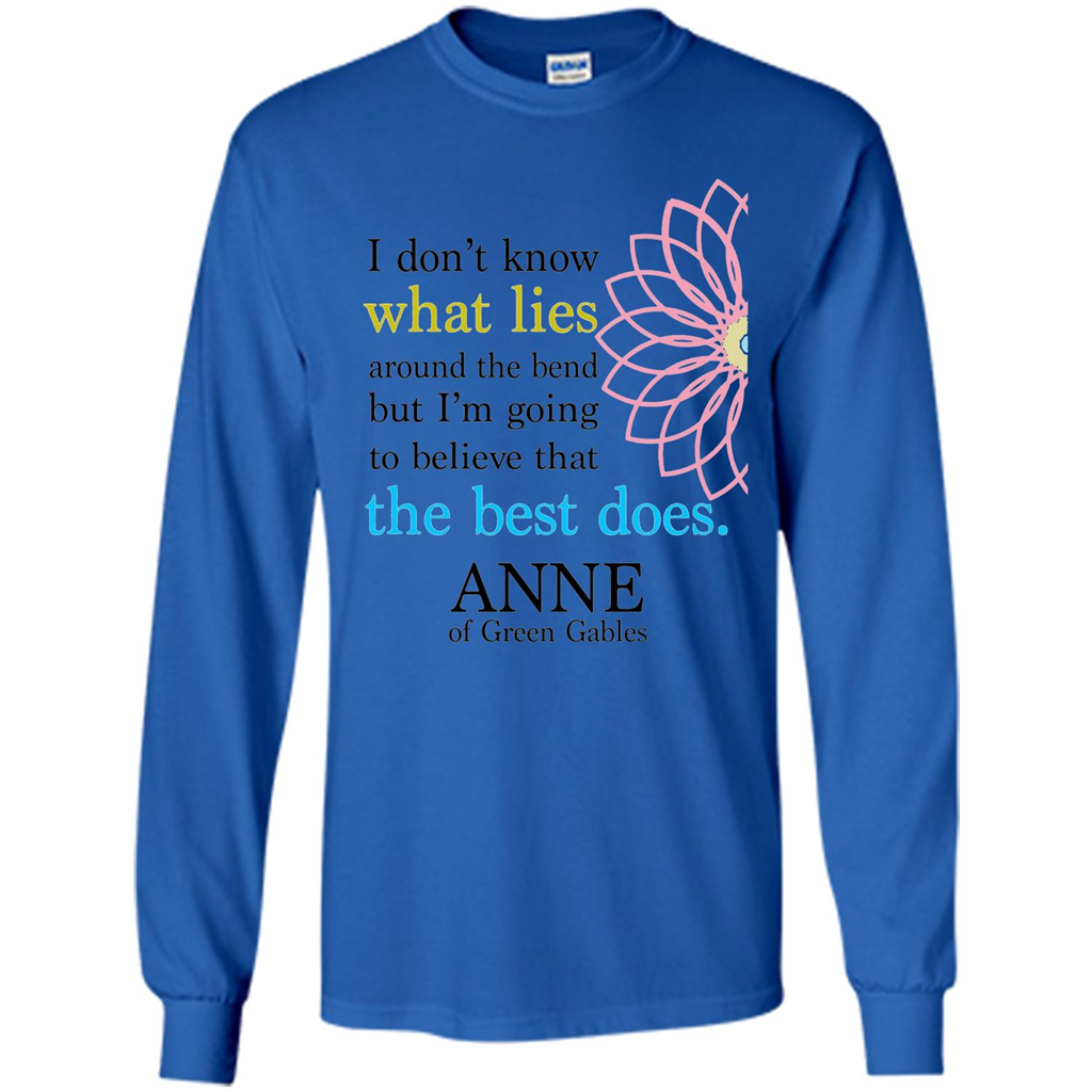 Positive Quote T-shirt I Don't Know What Lies Around The Bend But I'm Giong To Believe That The Best Does Royal