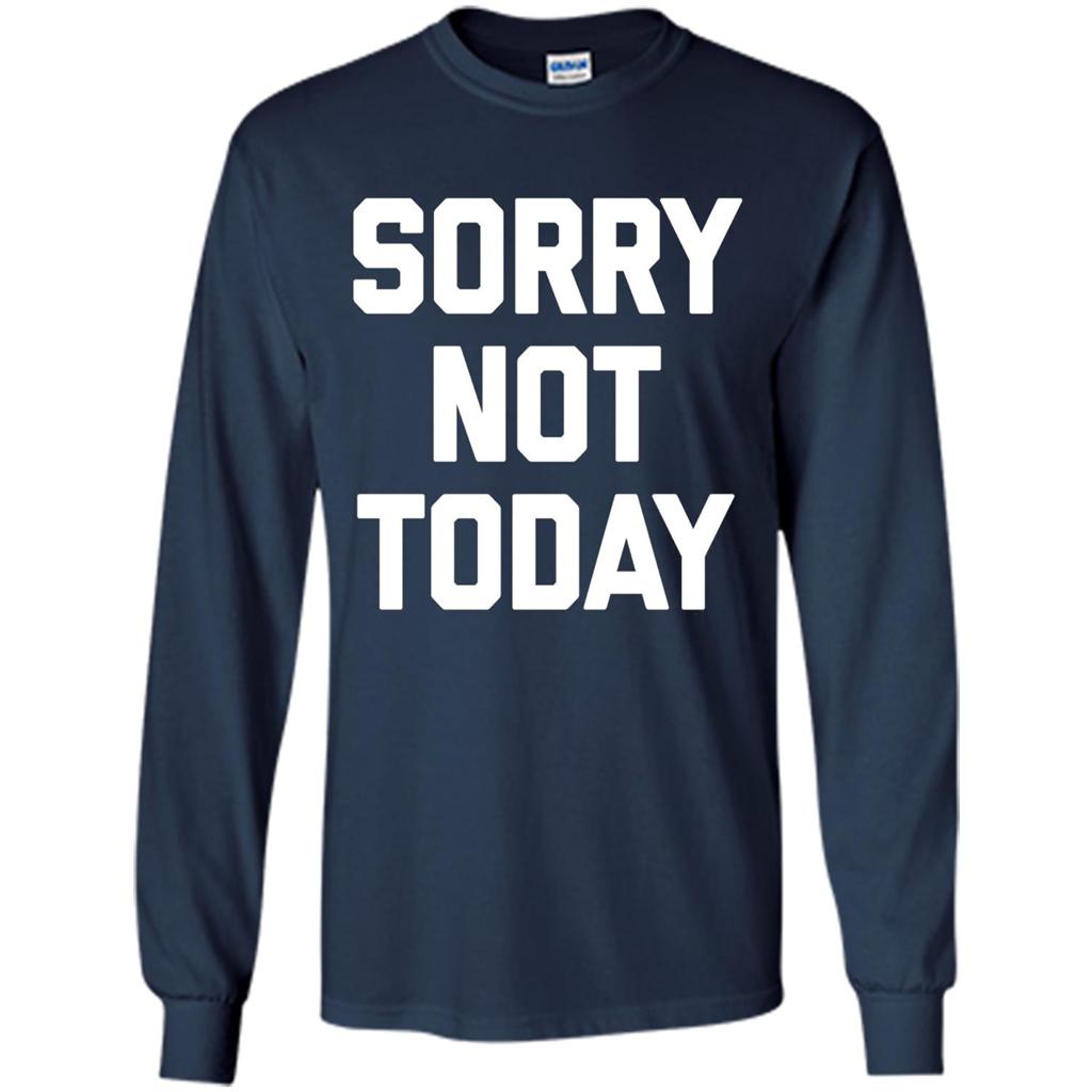 Sorry Not Today T-Shirt Funny Saying Sarcastic Novelty Cute
