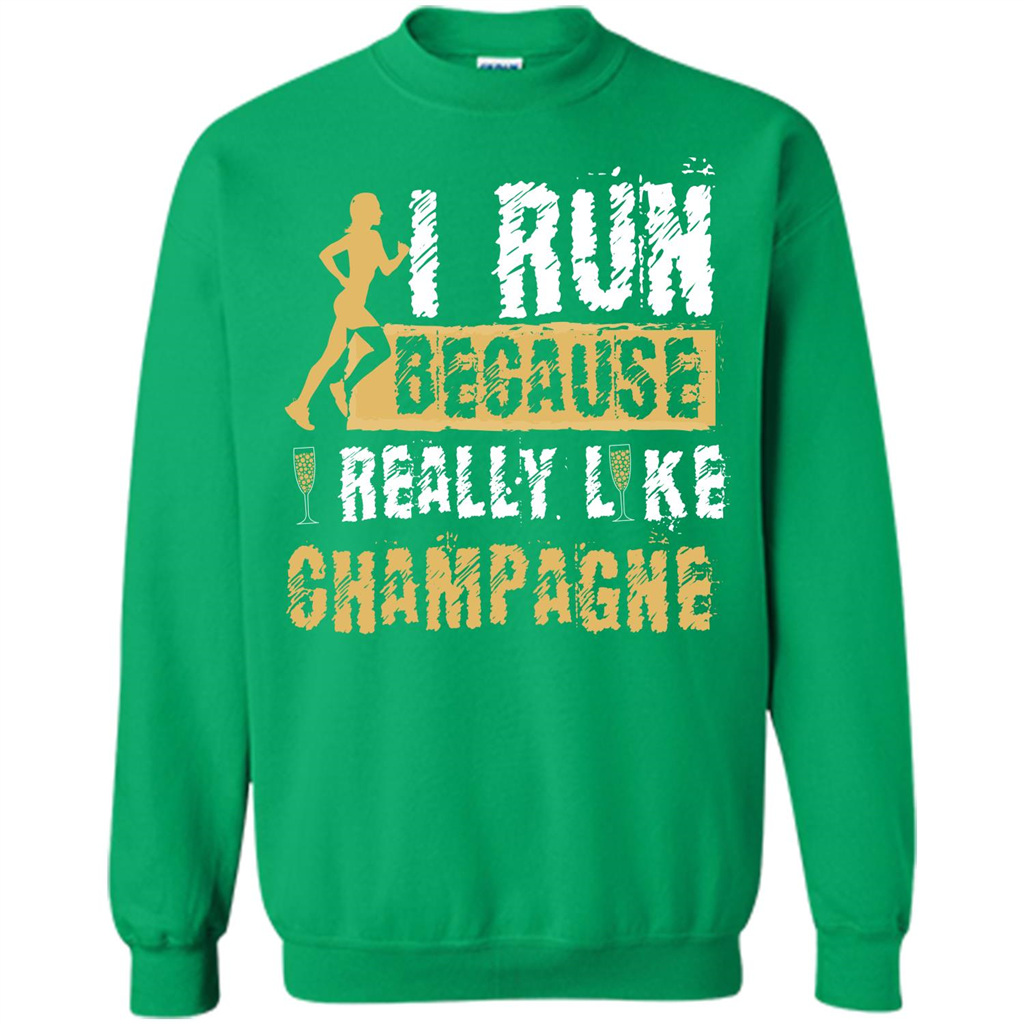 Champagne T-shirt I Run Because I Really Like Champagne Irish Green