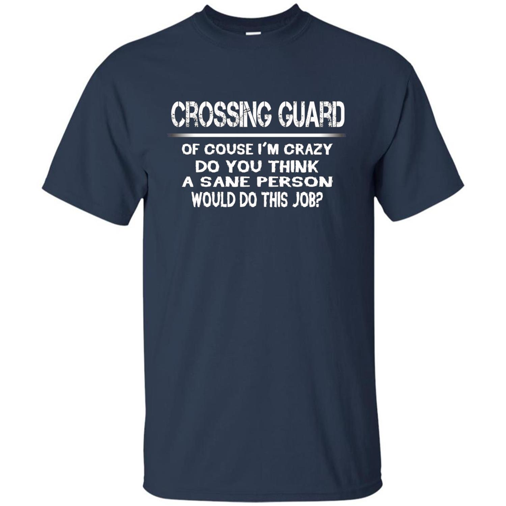 Crossing Guard I'M Crazy The Sane People Would This Job T-shirt Navy