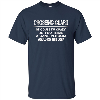 Crossing Guard I'M Crazy The Sane People Would This Job T-shirt Navy