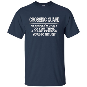 Crossing Guard I'M Crazy The Sane People Would This Job T-shirt