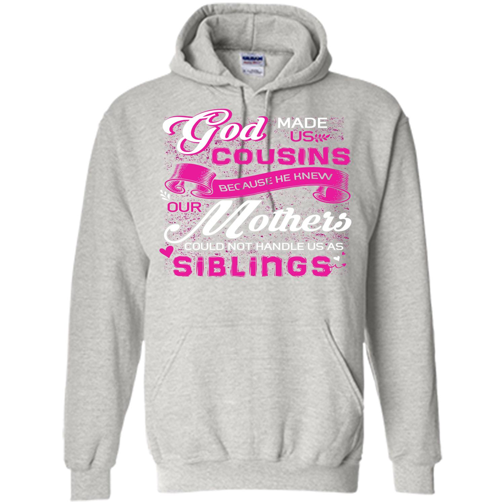 Family T-shirt God Made Us Cousins Because He Knew Our Mothers Could Not Handle Us As Siblings Ash