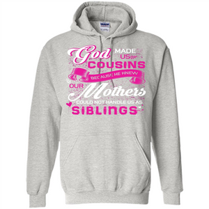 Family T-shirt God Made Us Cousins Because He Knew Our Mothers Could Not Handle Us As Siblings