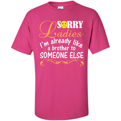 Sorry Ladies I'm Already Like A Brother To Someone Else T-shirt Heliconia