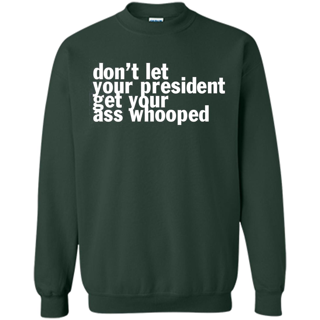 Don't Let Your President Get Your Ass Whooped T-shirt Forest Green