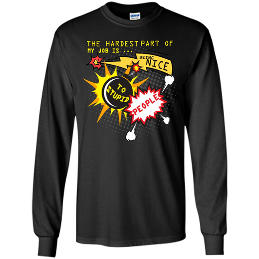 Funny T-shirt The Hardest Part Of My Job Is Being Nice To Stupid People Black