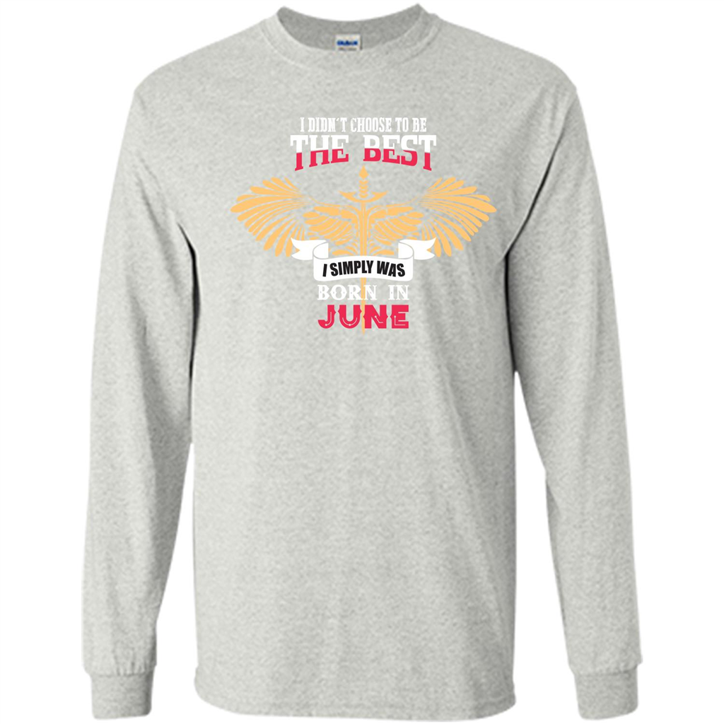 June. I Didnäó»t Choose To Be The Best I Simply Was Born In June T-shirt Ash