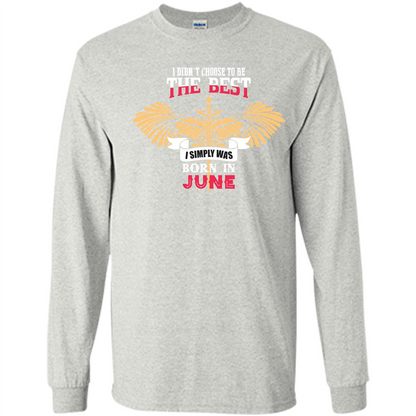 June. I Didnäó»t Choose To Be The Best I Simply Was Born In June T-shirt Ash