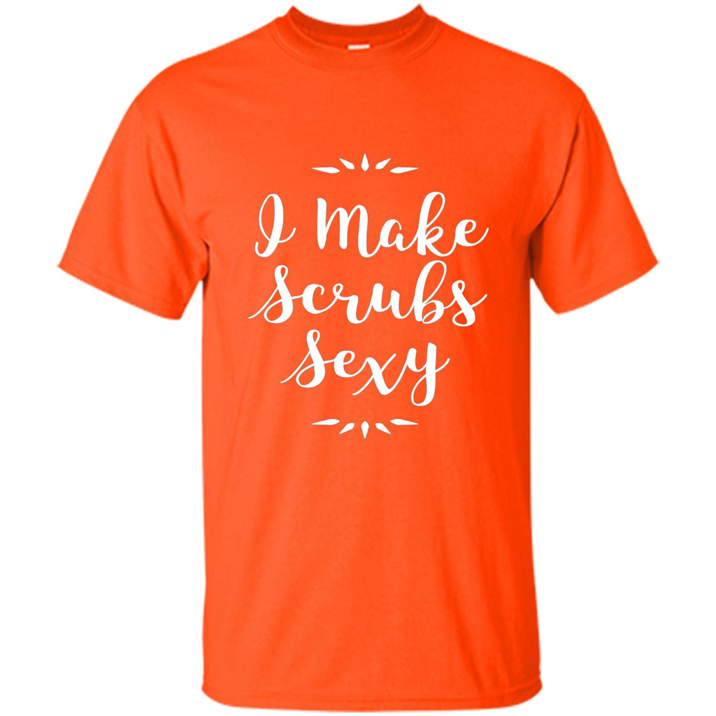 Funny Medical Nursing Tech Doctor T-shirt I Make Scrubs Sexy Orange