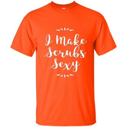 Funny Medical Nursing Tech Doctor T-shirt I Make Scrubs Sexy Orange