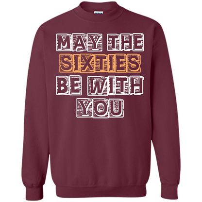 Birthday Gift T-shirt May The Sixties Be With You T-shirt Maroon