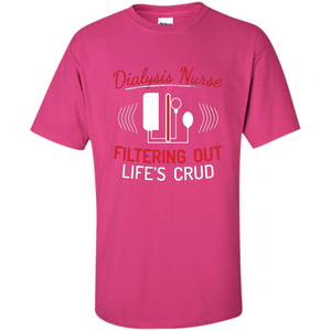 Funny Nurse T-shirts Dialysis Nurse Filtering Out Lifes Crud