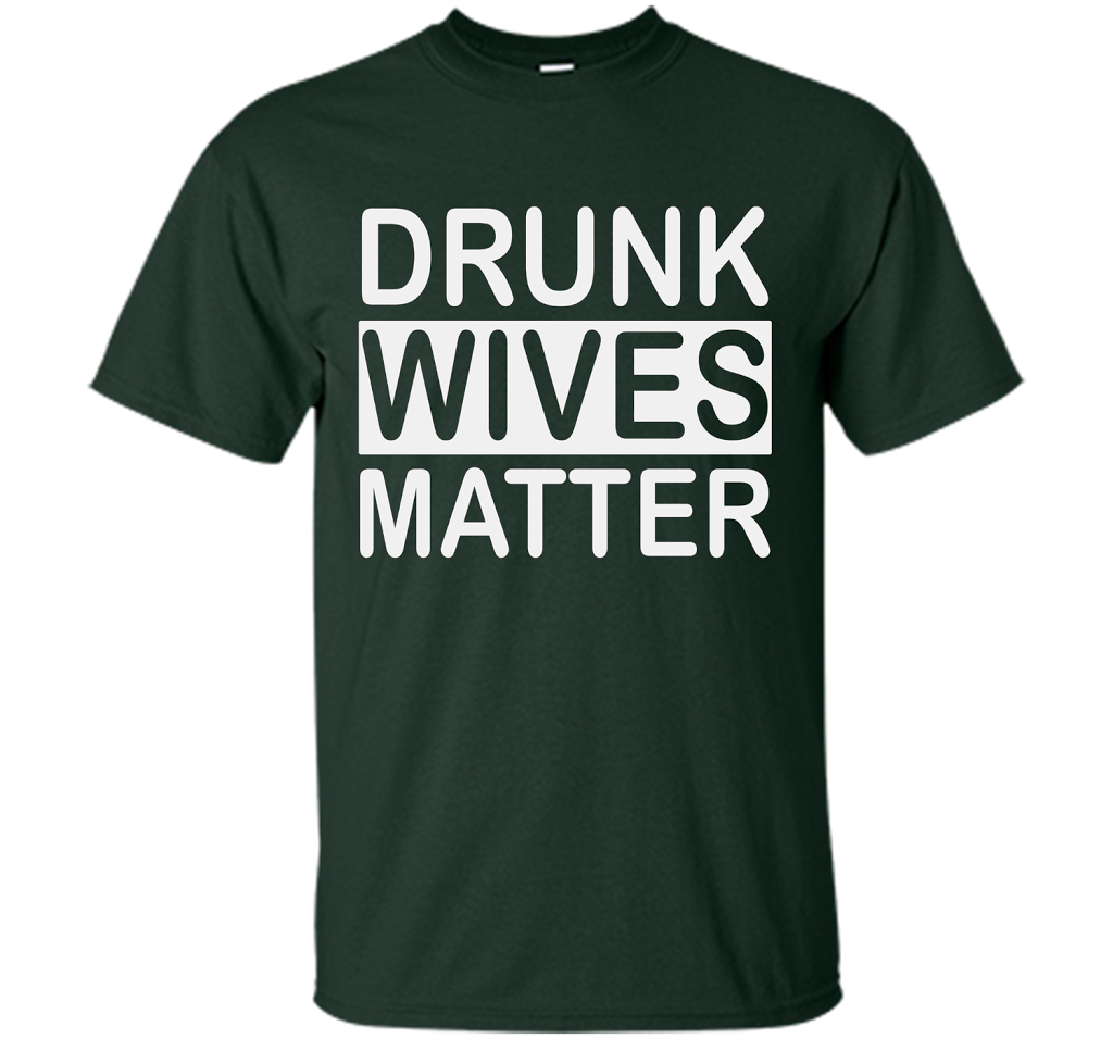 Wife T-shirt Drunk Wives Matter T-shirt Forest Green