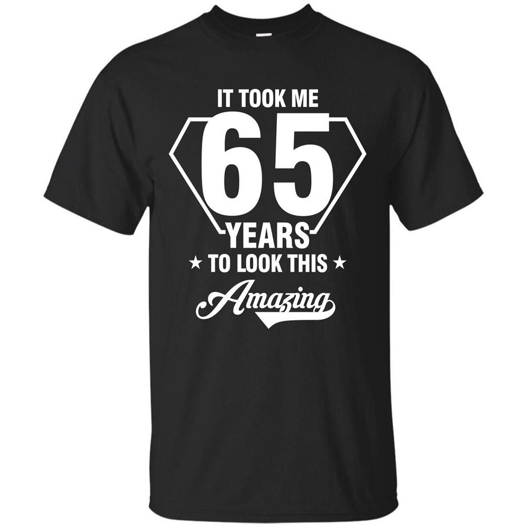 Birthday Gift T-shirt It Took Me 65 Years To Look This Amazing