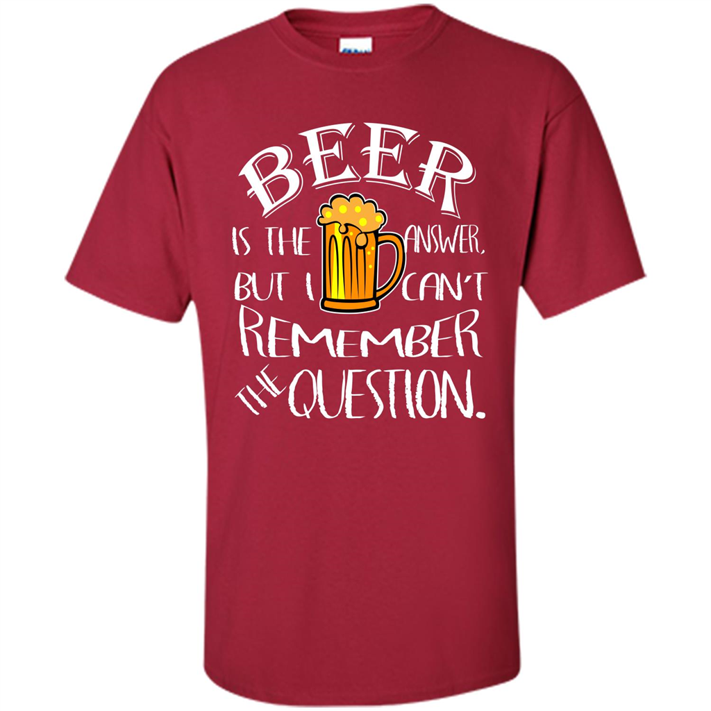 Beer T-shirt Is The Answer But I Cant Remember the Question Cardinal