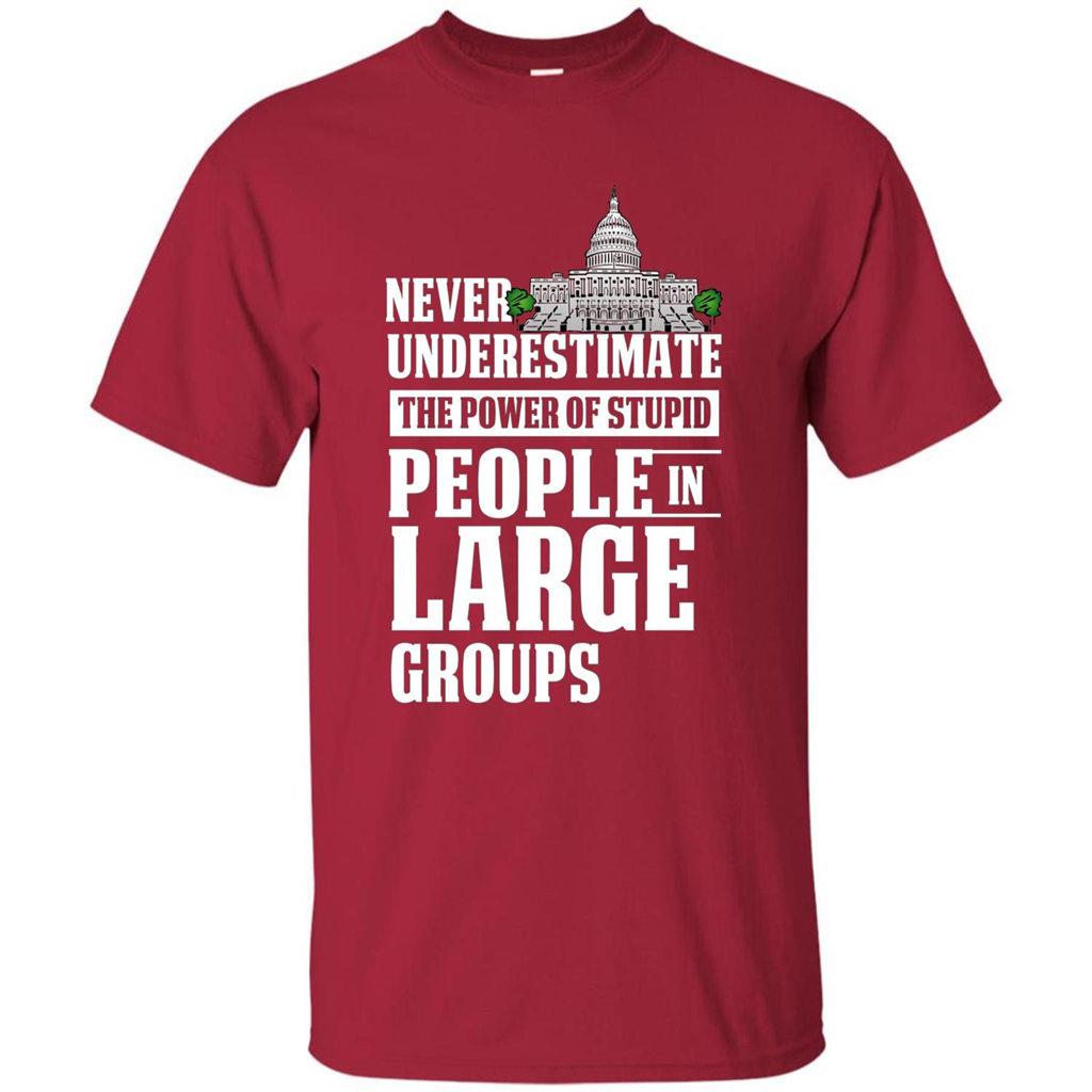 Never Underestimate Power Of Stupid People In Large Groups T-shirt Cardinal