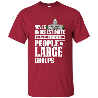 Never Underestimate Power Of Stupid People In Large Groups T-shirt Cardinal