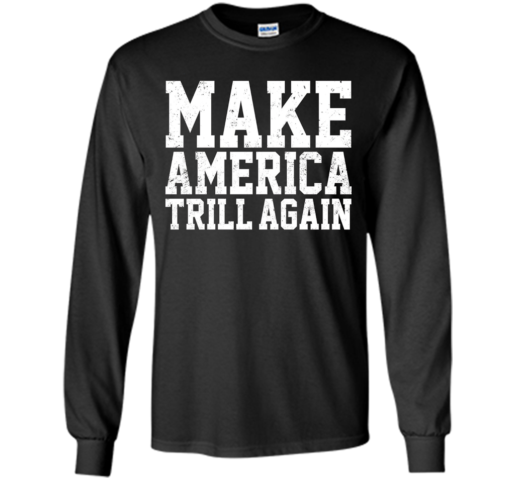 Make America Trill Again T-shirt cool shirt Black