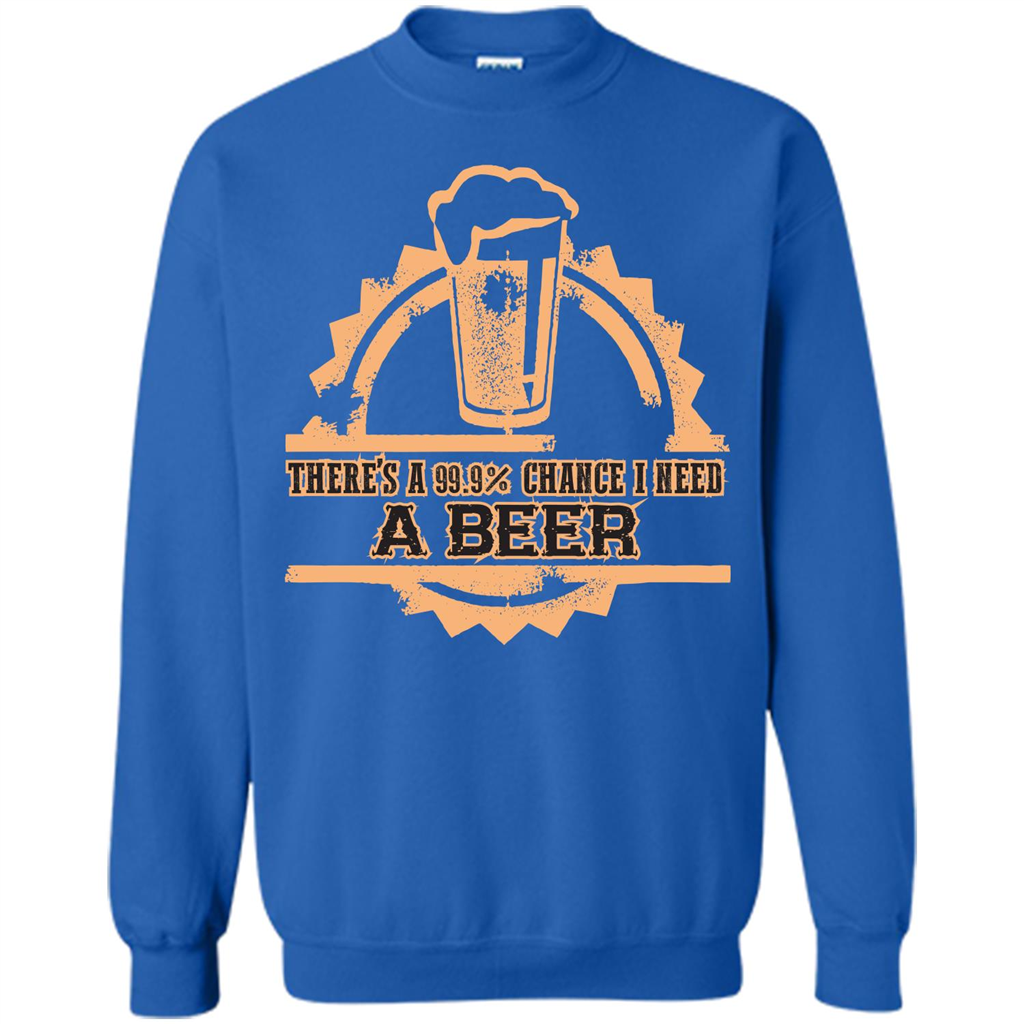 Beer T-shirt There‰۪s A 99.9 Chance I Need A Beer Royal