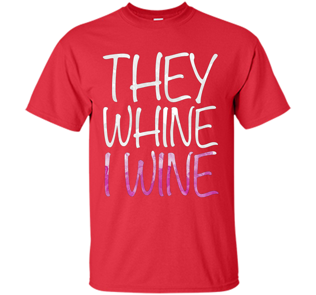 They Whine I Wine T-Shirt Funny Drinking Gift Shirt cool shirt Red