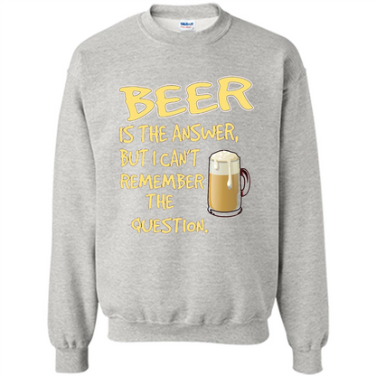 Beer T-shirt Is The Answer But I Can't Remember The Question Ash