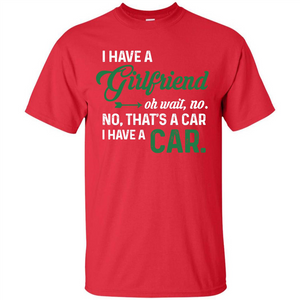 Car T-shirt I Have A Girlfriend Oh Wait No No That's A Car I Have A Car T-shirt