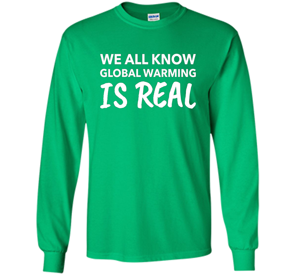 We All Know Global Warming Is Real - Climate Change T Shirt t-shirt Irish Green