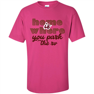 Home Is Where You Park The Rv T-shirt