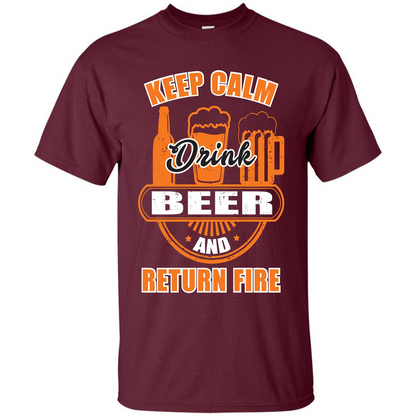 Beer T-shirt Keep Calm Drink Beer And Return Fire Maroon