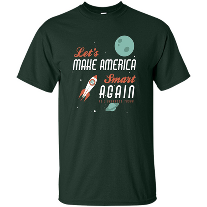 Neil deGrasse Tyson Quote Make America Smart Again T-shirt Forest Green