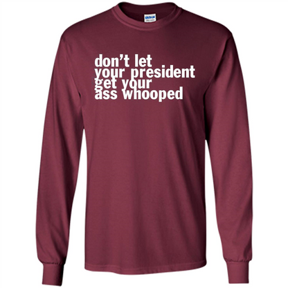 Don't Let Your President Get Your Ass Whooped T-shirt Maroon