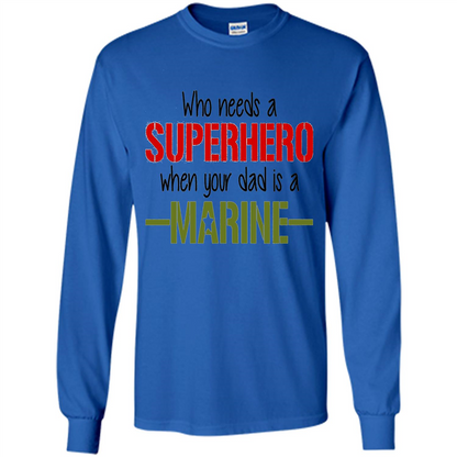 Who Needs A Superhero When Your Dad Is A Marine T-Shirt