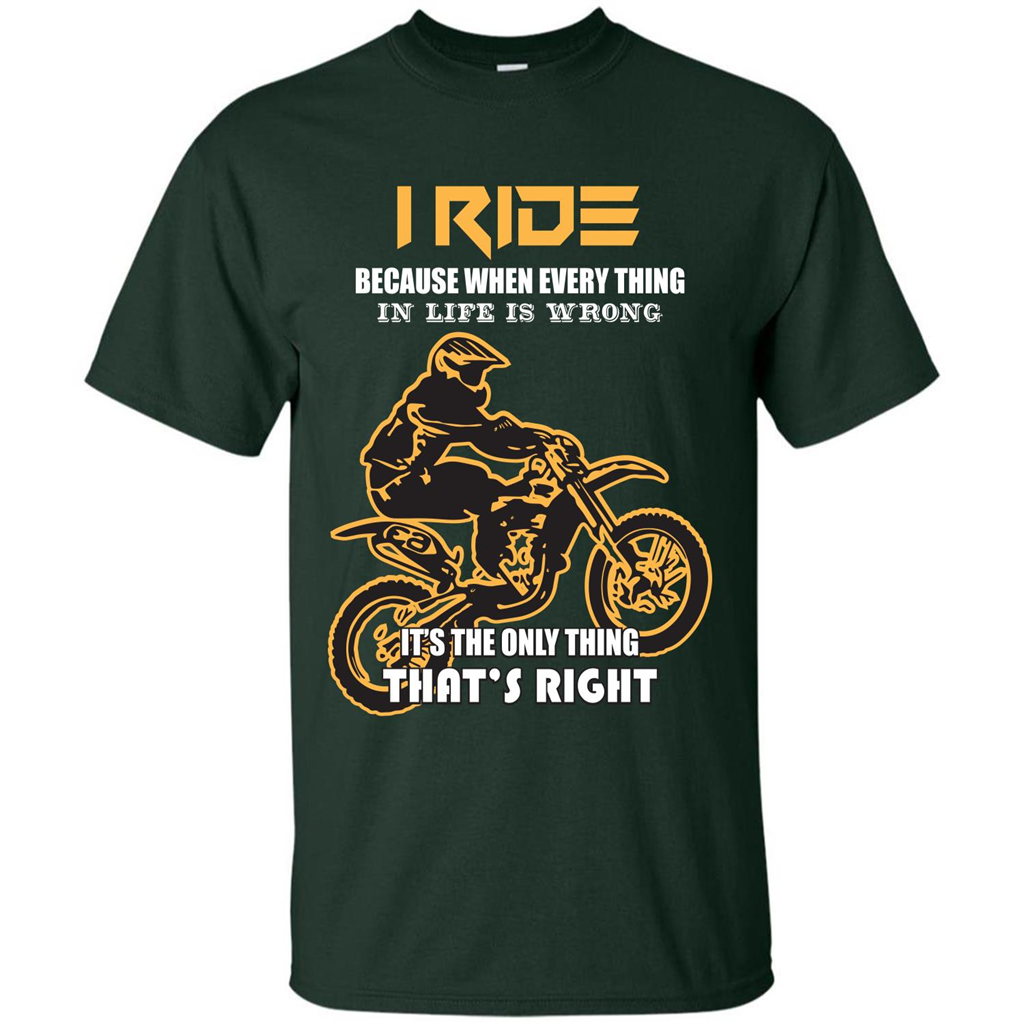 Rider T-shirt I Ride Because When Every Thing In Life Is Wrong Forest Green