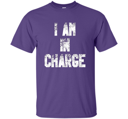 I Am In Charge T-Shirt, Funny Humor and Sarcastic Gift t-shirt Purple