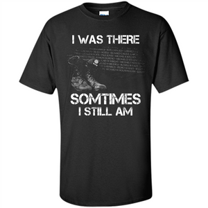 Military T-shirt I Was There Sometimes I Still Am