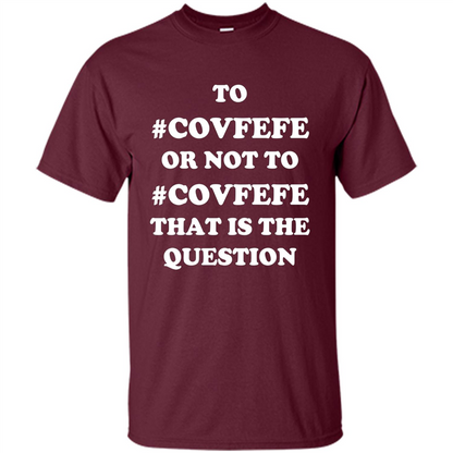 Funny Joke T-shirt American. To Covfefe Or Not To. That Is The Question Maroon